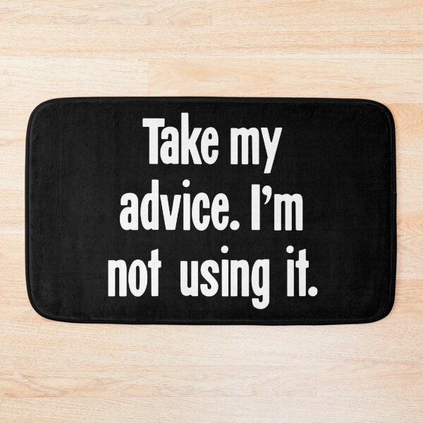 Item preview, Take My Advice. I'm Not Using It. designed and sold by Good-Looking Corpse.