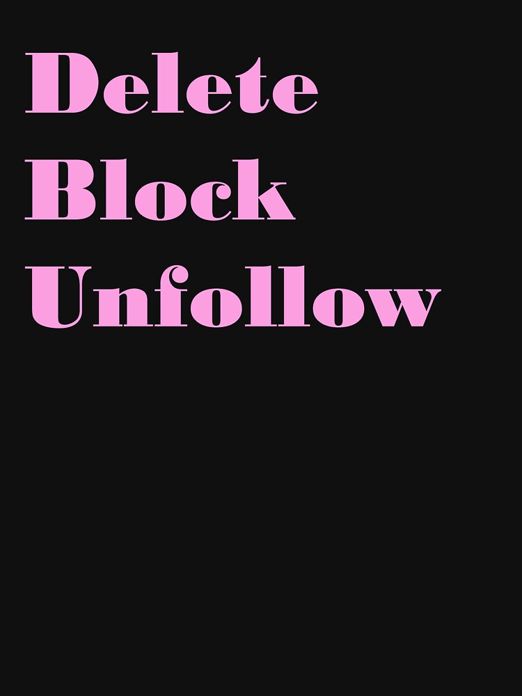 delete-block-unfollow-t-shirt-by-thingsbyjoy-redbubble-delete-t