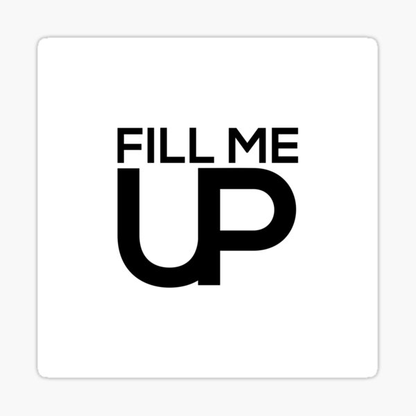 Fill Me Up Sticker By Corbitron Redbubble