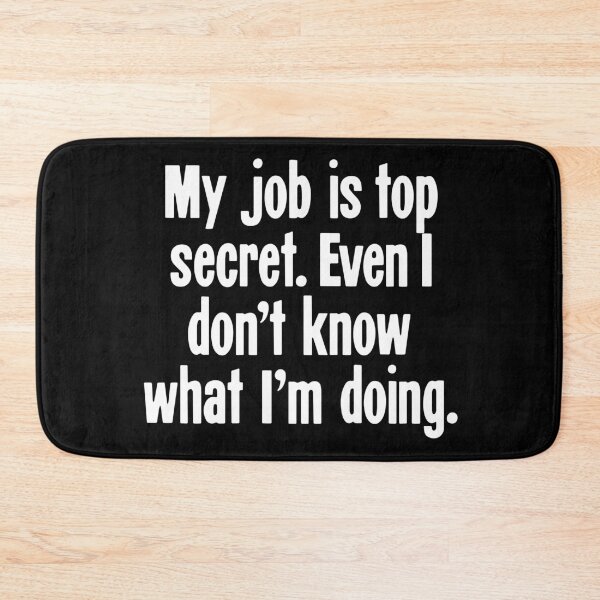 Item preview, My Job Is Top Secret. Even I Don't Know What I'm Doing. designed and sold by Good-Looking Corpse.