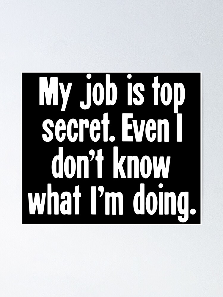 My Job Is Top Secret. Even I Don't Know What I'm Doing. | Poster