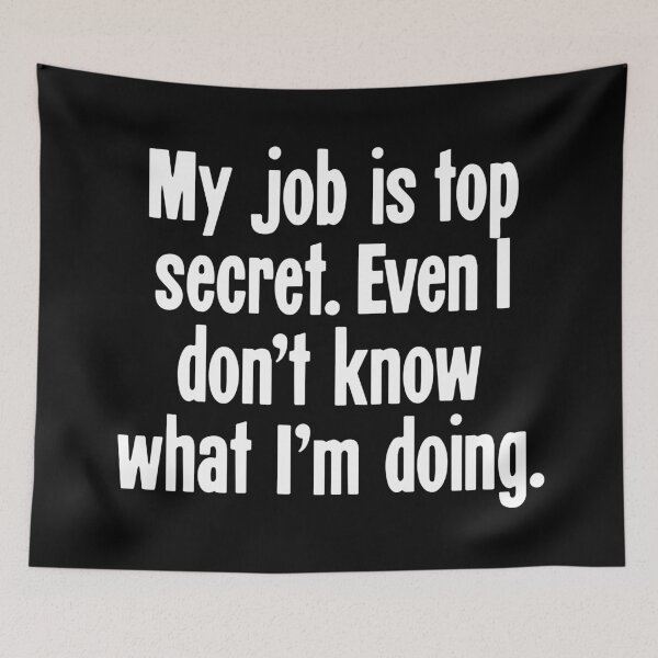 Item preview, My Job Is Top Secret. Even I Don't Know What I'm Doing. designed and sold by Good-Looking Corpse.