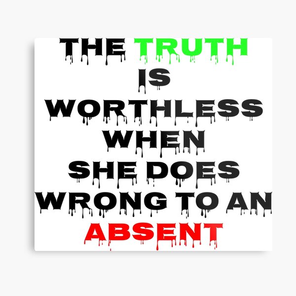 The Truth is worthless When she does wrong to an absent Impression métallique