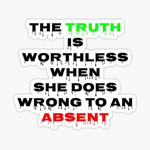 The Truth is worthless When she does wrong to an absent Sticker