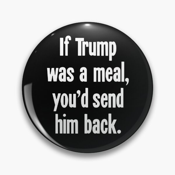 Item preview, If Trump Was A Meal, You'd Send Him Back designed and sold by Good-Looking Corpse.