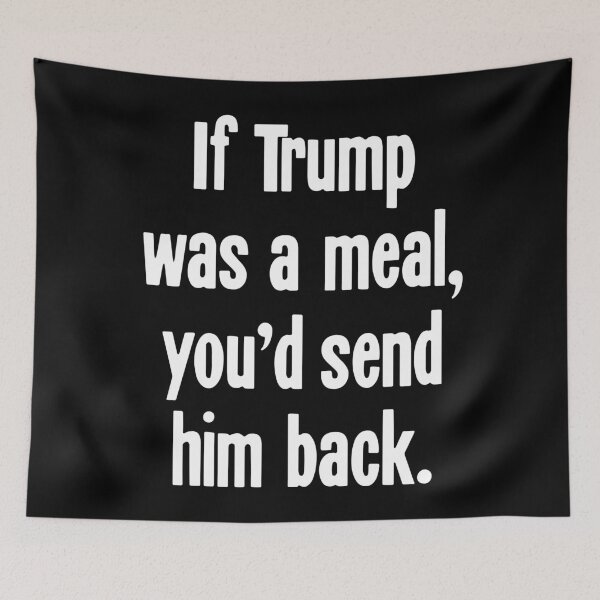 Item preview, If Trump Was A Meal, You'd Send Him Back designed and sold by Good-Looking Corpse.
