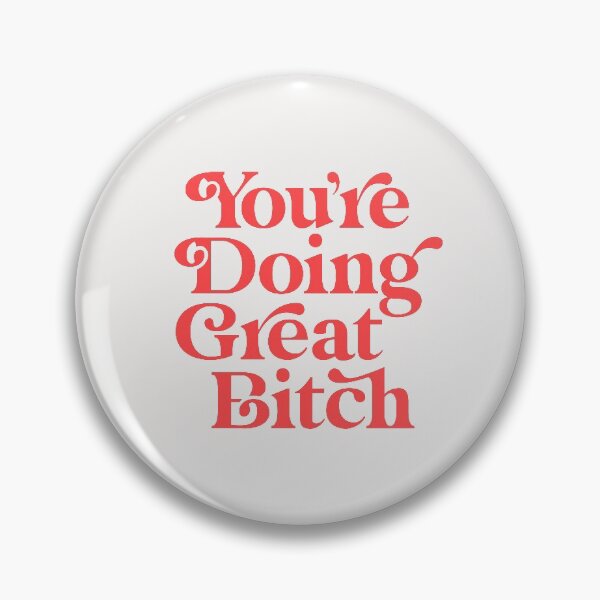 You're Doing Great Bitch Pin