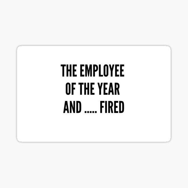 the-employee-of-the-year-and-fired-sticker-by-loba6085-redbubble