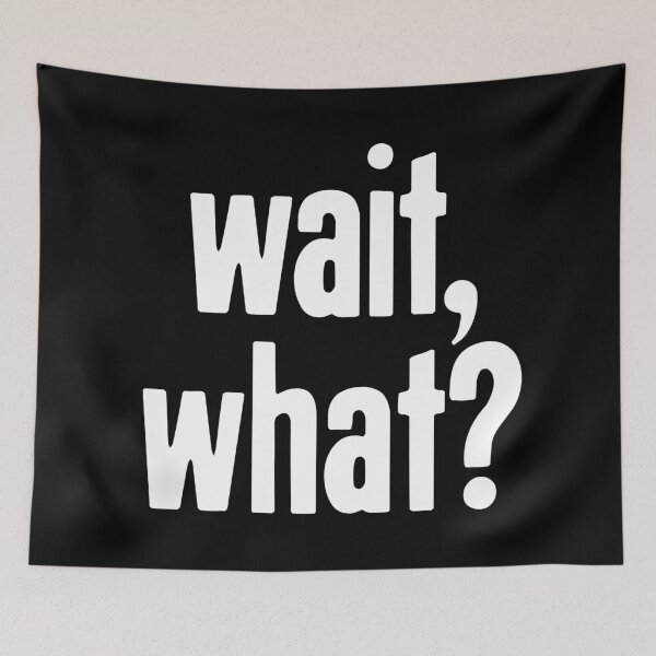 Item preview, Wait, What? designed and sold by Good-Looking Corpse.