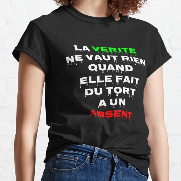 La vérité ne vaut rien Quand elle fait du tort à un absent T-shirt classique