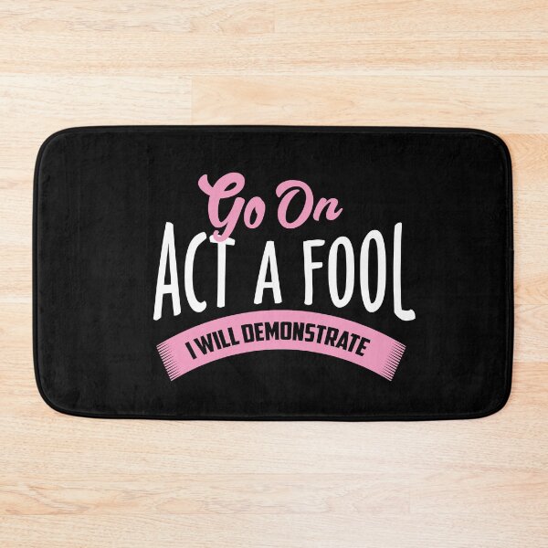 Item preview, Go on act the fool. I will demonstrate designed and sold by phassystore.