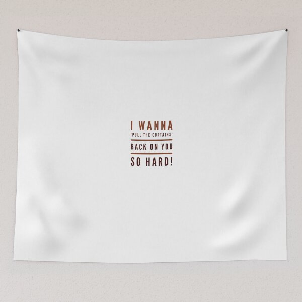 Item preview, I Wanna 'Pull The Curtains' Back On You So Hard! designed and sold by OfferHeat.