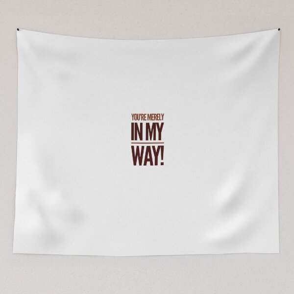Item preview, You're Merely In My Way! designed and sold by OfferHeat.
