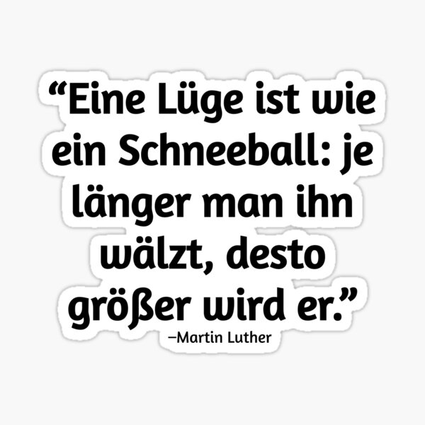 Eine Lüge ist wie ein Schneeball je länger man ihn wälzt, desto größer