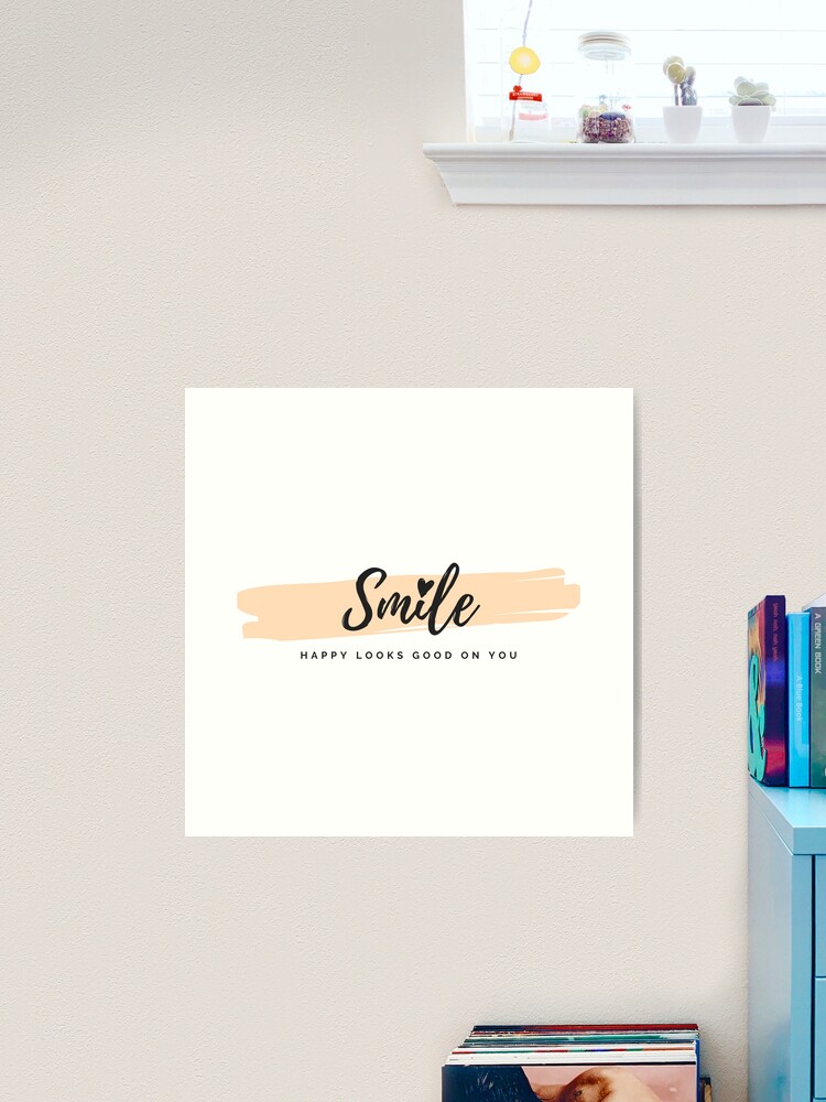 Smile Happy looks good on you Poster by EnlightParis