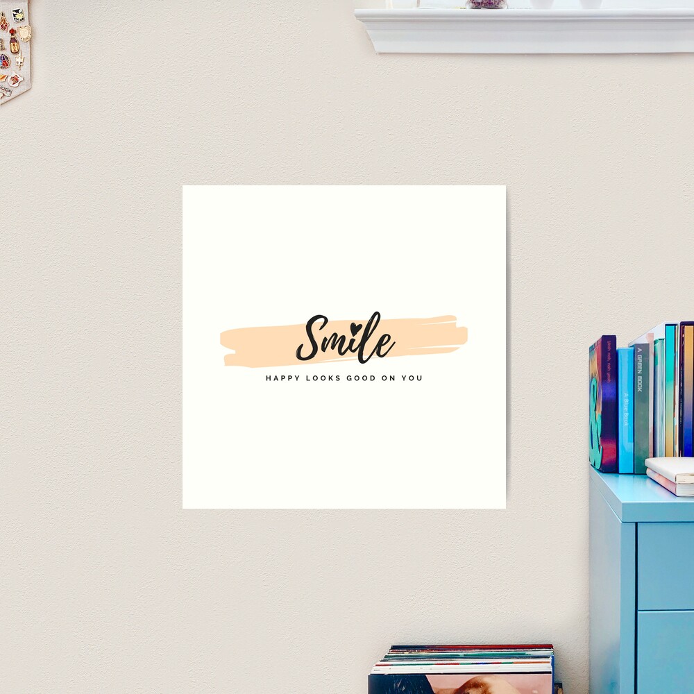 Smile Happy looks good on you Poster by EnlightParis