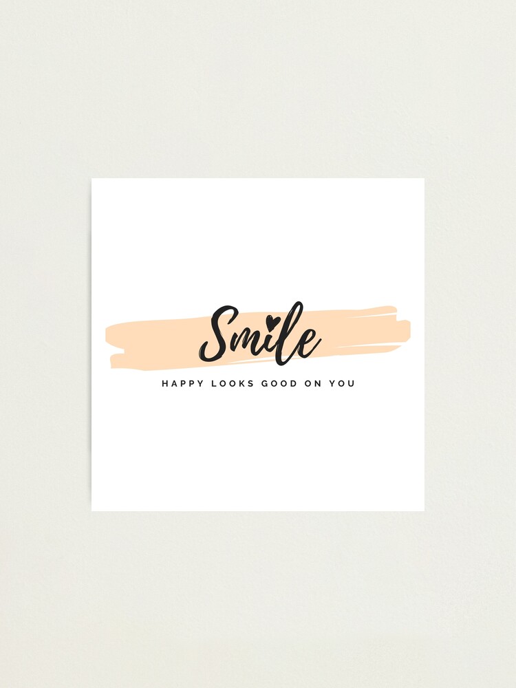 Smile Happy looks good on you Poster by EnlightParis