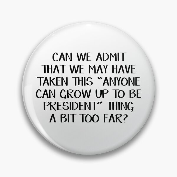 Item preview, Can we admit we may have taken this "anyone can grow up to be President" thing a bit too far? designed and sold by allthetees.
