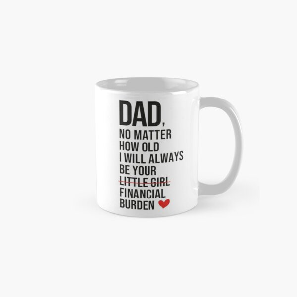 dad i will always be your financial burden cup