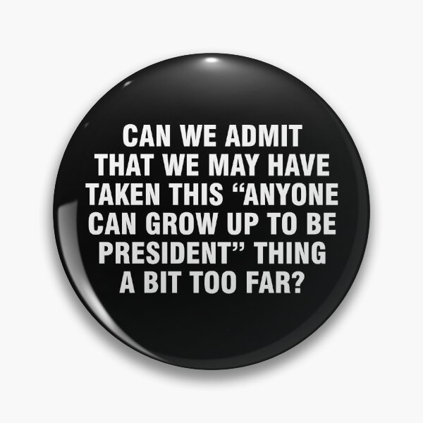 Item preview, Can we admit we may have taken this "anyone can grow up to be President" thing a bit too far? designed and sold by allthetees.