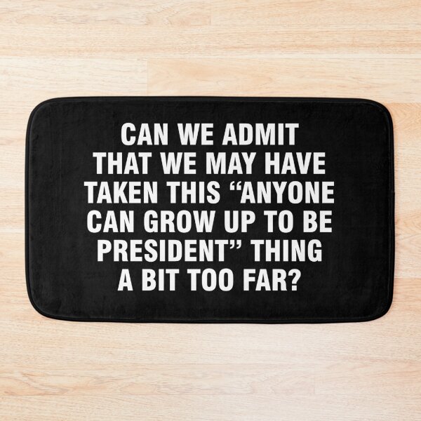 Item preview, Can we admit we may have taken this "anyone can grow up to be President" thing a bit too far? designed and sold by allthetees.