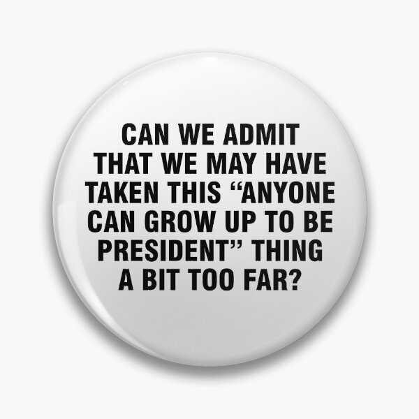 Item preview, Can we admit we may have taken this "anyone can grow up to be President" thing a bit too far? designed and sold by allthetees.