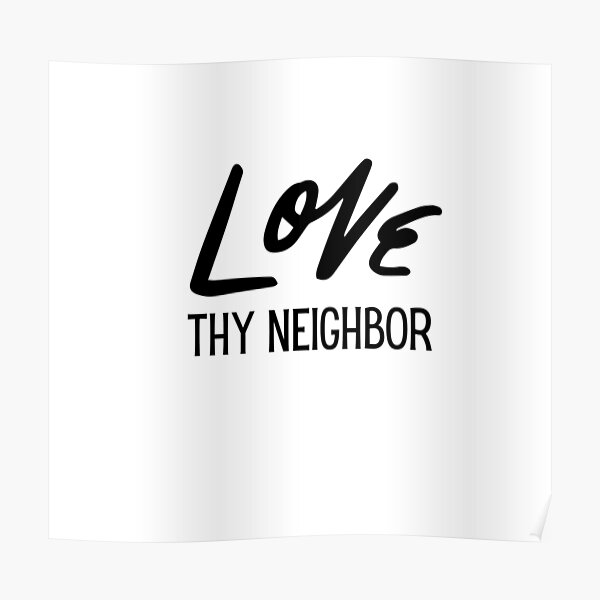 Love Thy Neighbor Poster By Artclubcrew Redbubble 3069