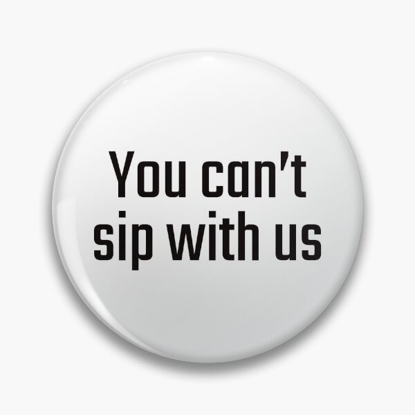 Item preview, You can't sip with us designed and sold by PITShirts.