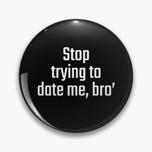 Item preview, Stop trying to date me, bro' designed and sold by PITShirts.