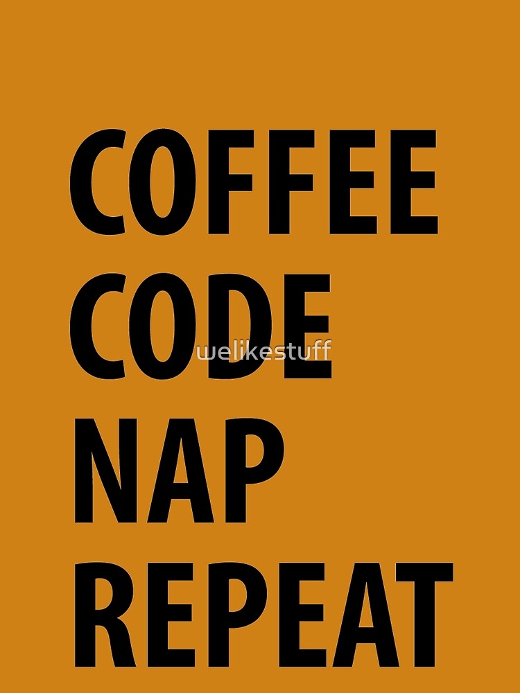 Coffee Code Nap Repeat by welikestuff