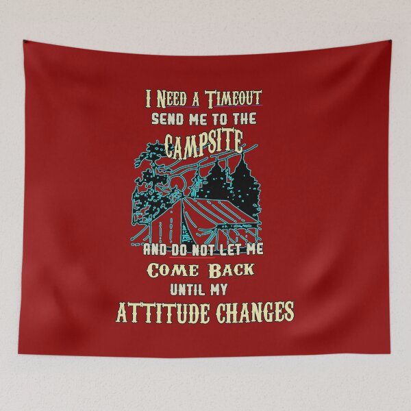 Item preview, I Need a Timeout.  Send Me to the Campsite and DO NOT Let Me Come Back Until My Attitude Changes - Camping Design designed and sold by Shounenbat.