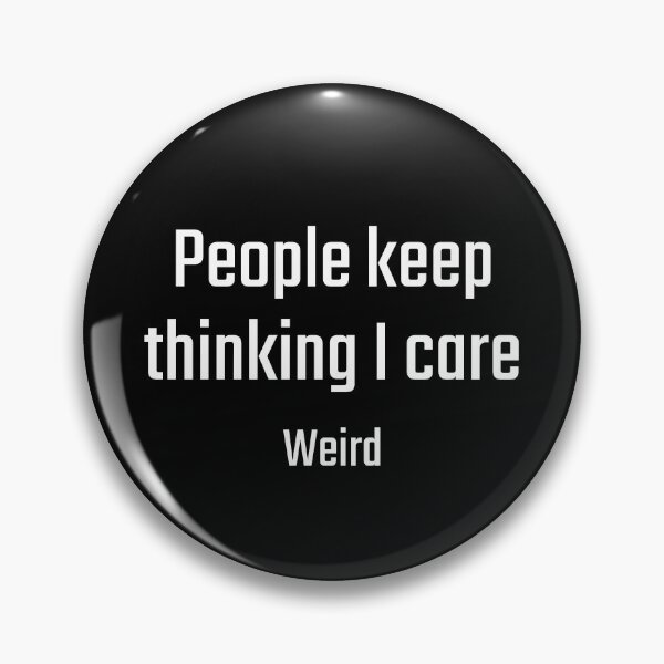 Item preview, People keep thinking I care...weird designed and sold by PITShirts.