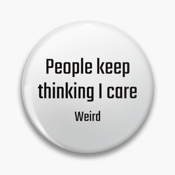 Item preview, People keep thinking I care...weird designed and sold by PITShirts.