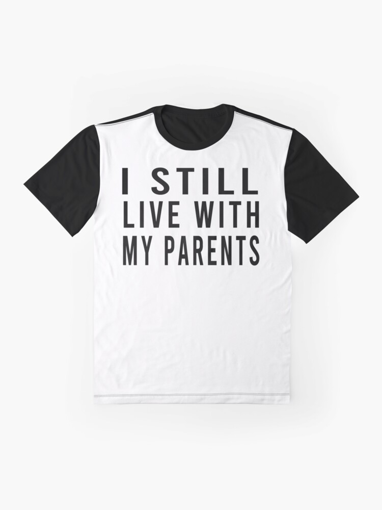 I Still Live With My Parents T Shirt For Sale By Osamamohamad