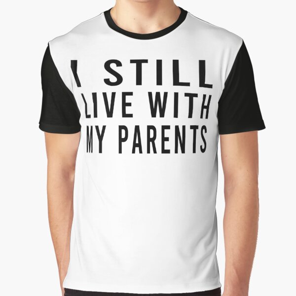 “I Still Live With My Parents” T-shirt for Sale by osamamohamad