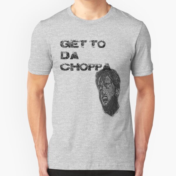 get to da choppa t shirt