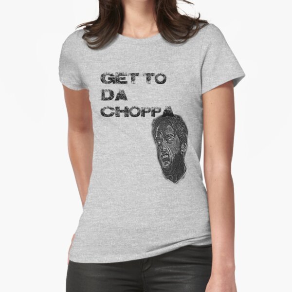 get to da choppa t shirt