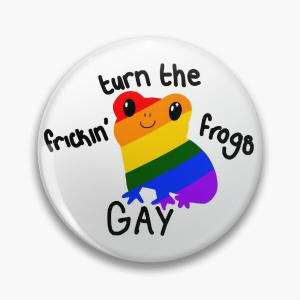 turn the frickin' frogs gay Pin