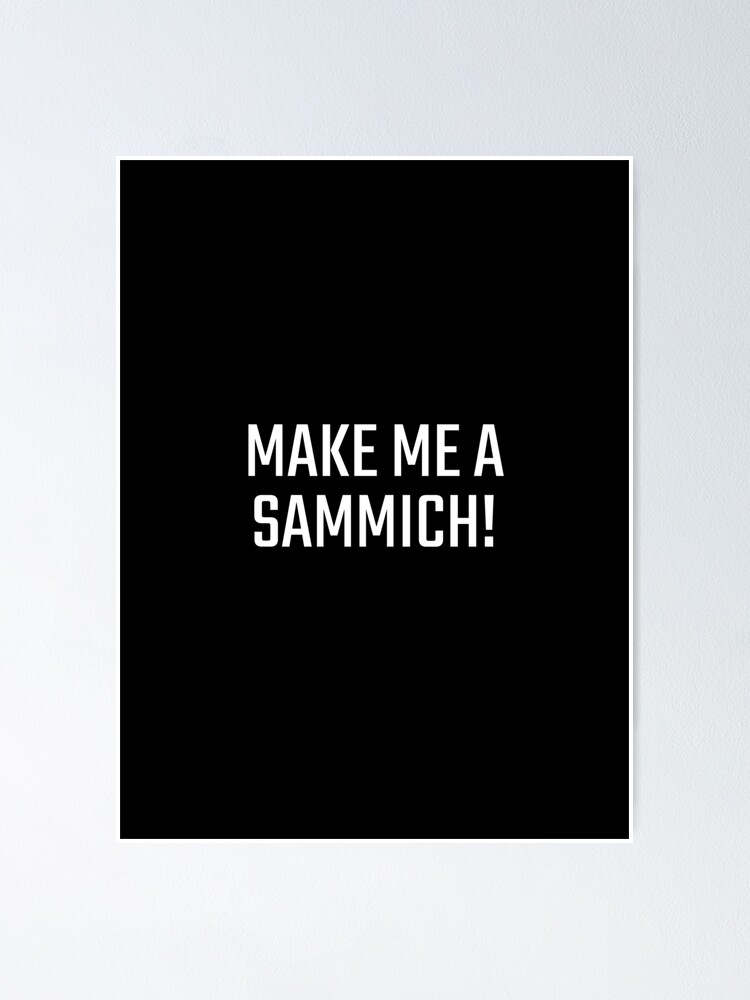 Make Me A Sammich Poster By Pitshirts Redbubble