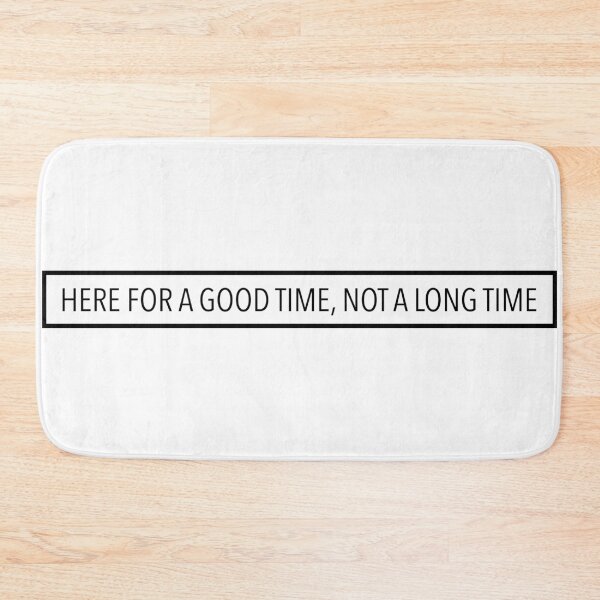 Item preview, Here For A Good Time, Not A Long Time designed and sold by melinarae.