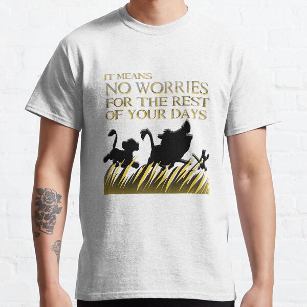 "It means no worries for the rest of your days. Hakuna Matata!" - Lion King Classic T-Shirt