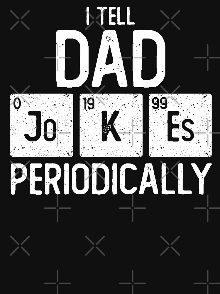 Download "I Tell Dad Jokes Periodically Chemistry Pun Funny Father's Day Gift for Science Geek Daddy" T ...