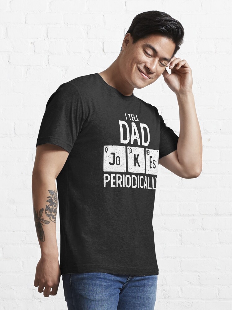 I Tell Dad Jokes Periodically Chemistry Pun Funny Father's Day Gift for  Science Geek Daddy Essential T-Shirt for Sale by alenaz
