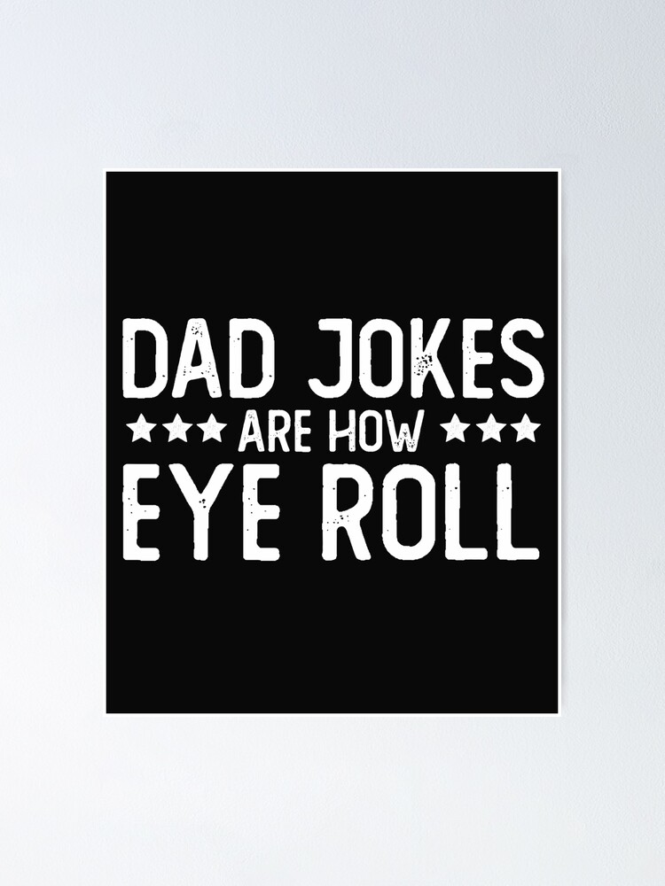 Dad Jokes Are How Eye Roll Funny Fathers Day Pun Gift for Daddy Sarcastic  Humor Lover Poster for Sale by alenaz