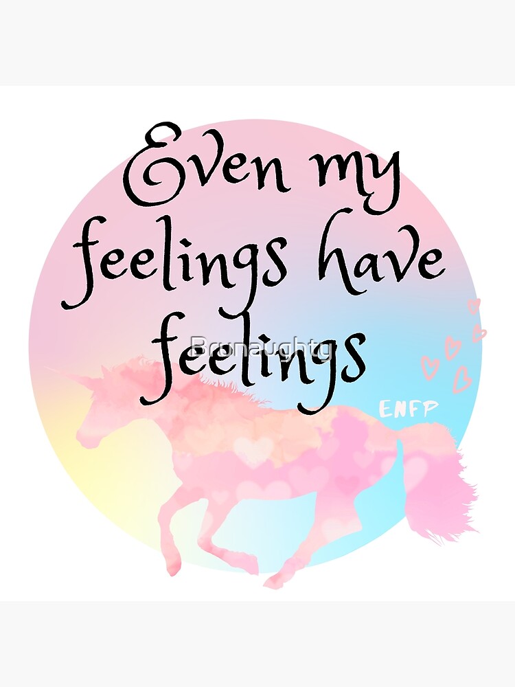 "Even My Feelings Have Feelings ENFP Design" Poster by Brunaughty