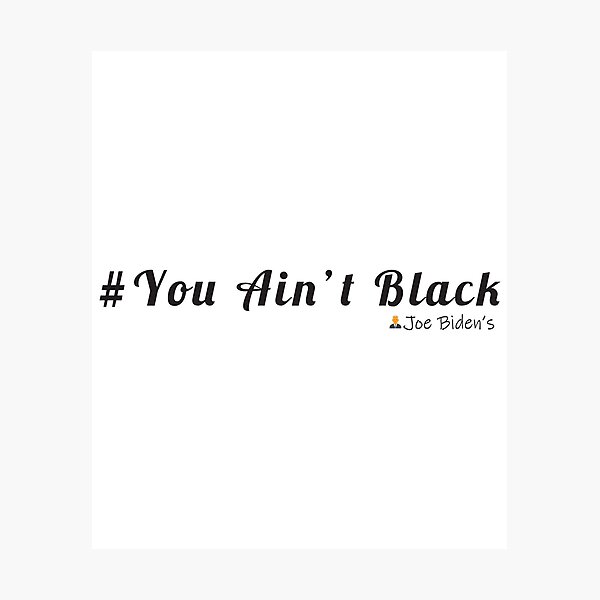 You Ain’t Black Joe Biden's | Hot American You Ain't Black Shirt Photographic Print