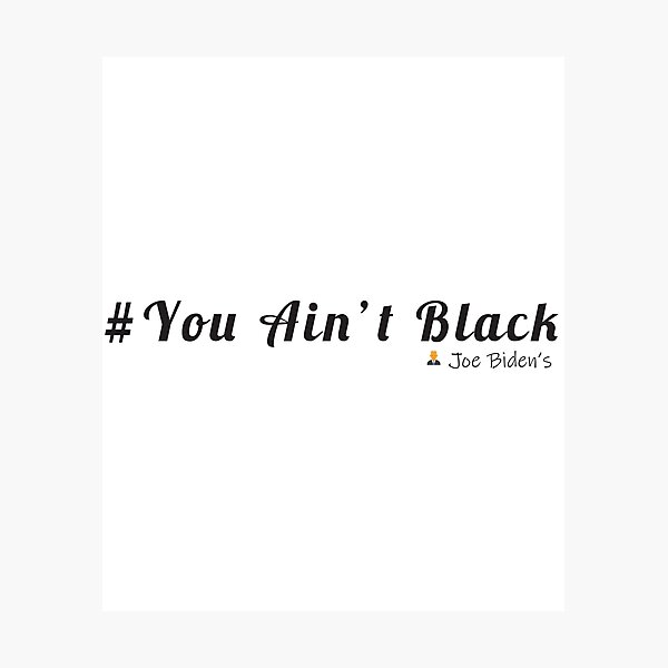 You Ain’t Black Joe Biden's | Hot American You Ain't Black Shirt Photographic Print