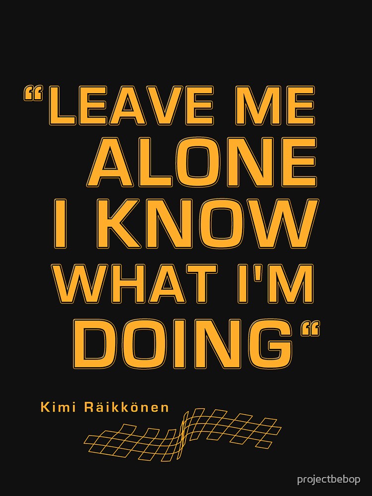 Kimi Raikkonen - "Leave me alone. I know what I'm doing" by projectbebop