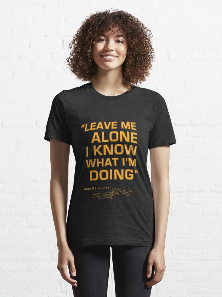 Alternate view of Kimi Raikkonen - "Leave me alone. I know what I'm doing" Essential T-Shirt