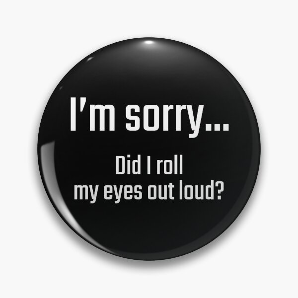 Item preview, I'm sorry...Did I roll my eyes out loud? designed and sold by PITShirts.